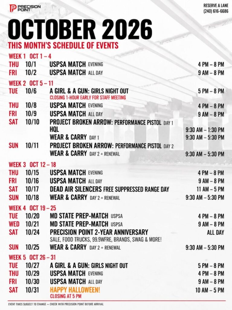 October 15 and 29 USPSA Match 4–8PM October 16 and 30 USPSA Match 9-8PM October 17 Dead Air Silencers Free Suppressed Range Day 11–5 PM October 18 Wear & Carry 9:30-5:30PM October 20 USPSA Match 4–8 PM October 21 USPSA Match 9–8 PM October 24 Precision Point 2-Year Anniversary-Sale, food trucks, 99.9 WFRE, brands, swag, and more! October 25 Wear & Carry 9:30-5:30PM October 27 A Girl & A Gun: Girls Night Out 5–8 PM October 31 Happy Halloween Open 10 AM–5 PM